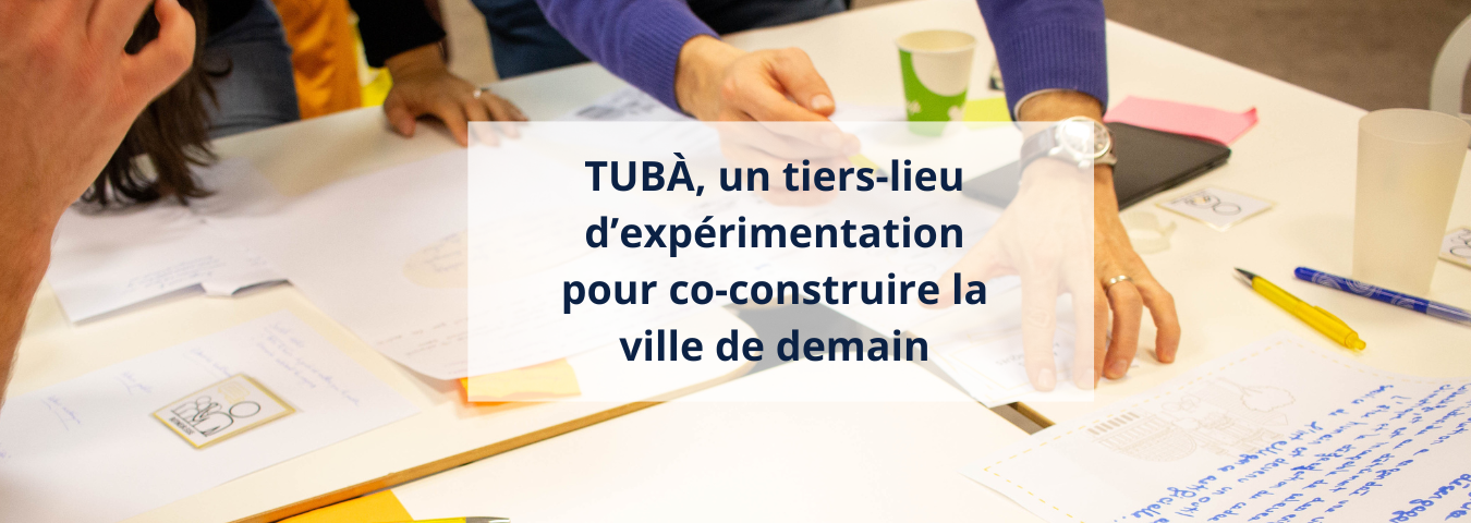 TAM - TUBÀ, un tiers-lieu d’expérimentation pour co-construire la ville de demain