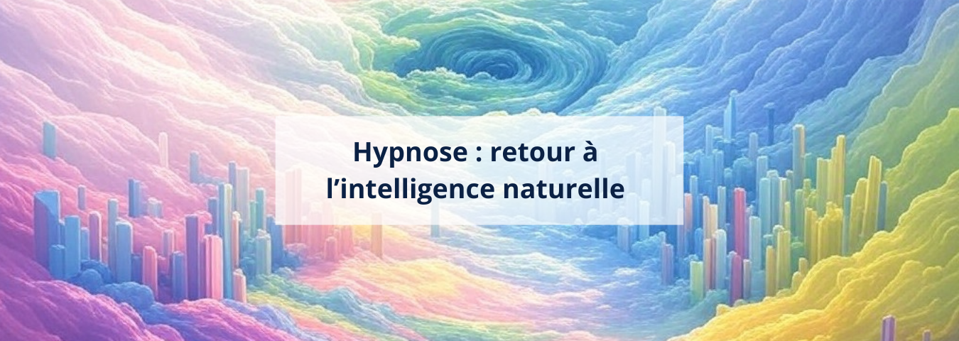 Hypnose : retour à l’intelligence naturelle 