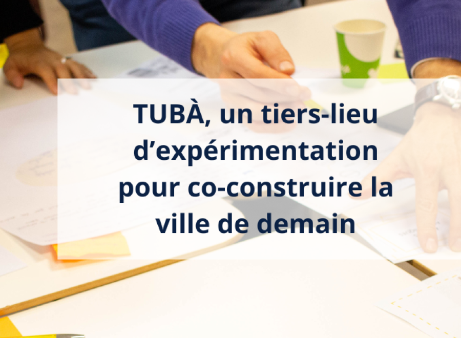 TAM - TUBÀ, un tiers-lieu d’expérimentation pour co-construire la ville de demain