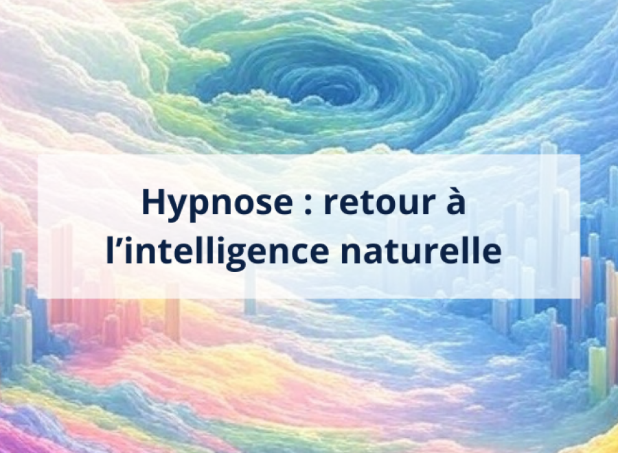 Hypnose : retour à l’intelligence naturelle 