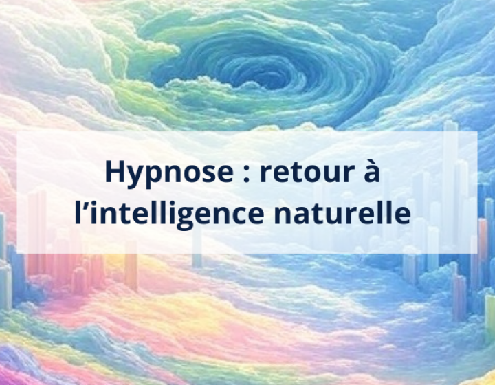 Hypnose : retour à l’intelligence naturelle 